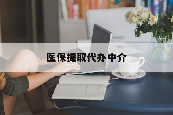 聊城医保提取代办中介(医保提取代办中介合法吗)