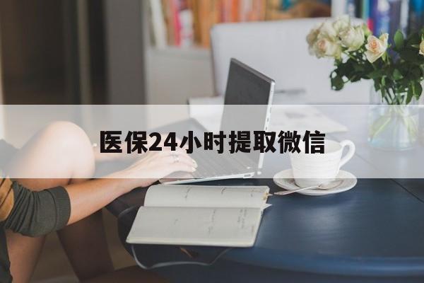 聊城医保24小时提取微信(医保线上提取)